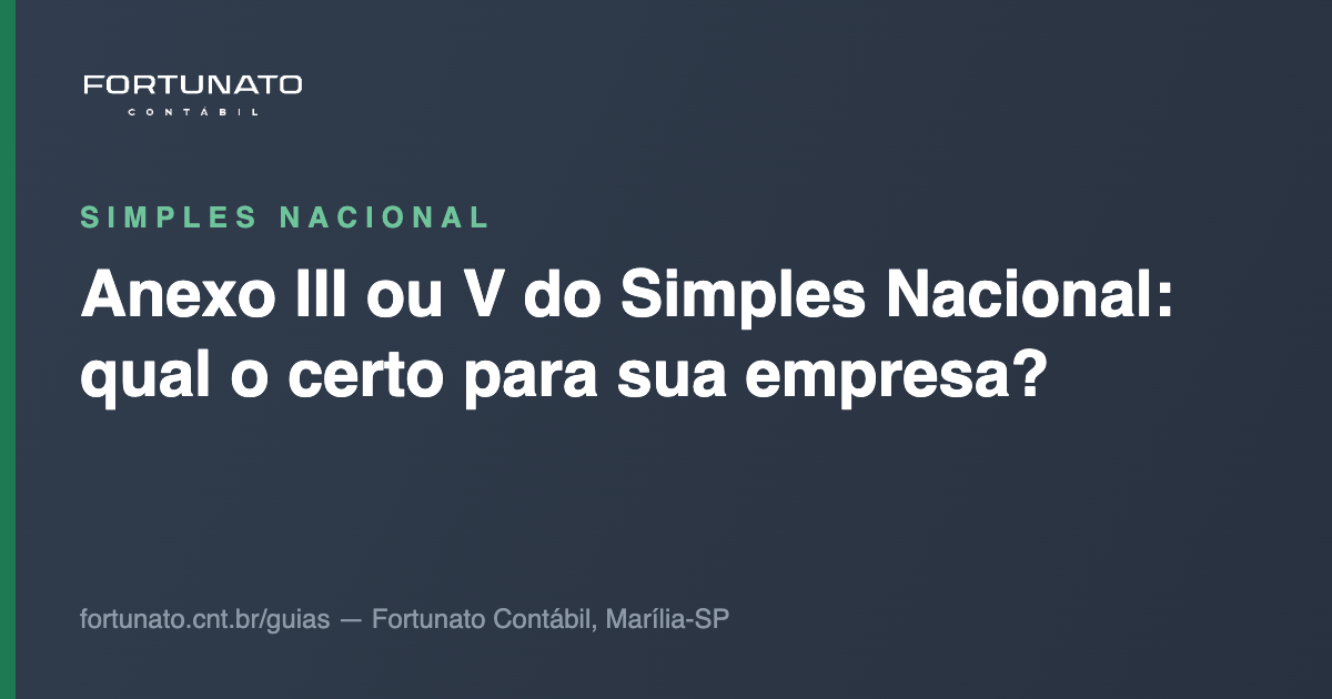 Anexo III ou V do Simples Nacional: qual o certo para sua empresa? — guia da Fortunato Contábil, contabilidade em Marília-SP