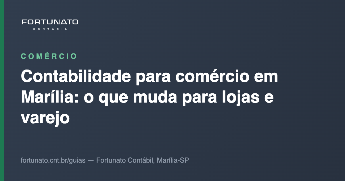 Contabilidade para comércio em Marília: o que muda para lojas e varejo — guia da Fortunato Contábil, contabilidade em Marília-SP
