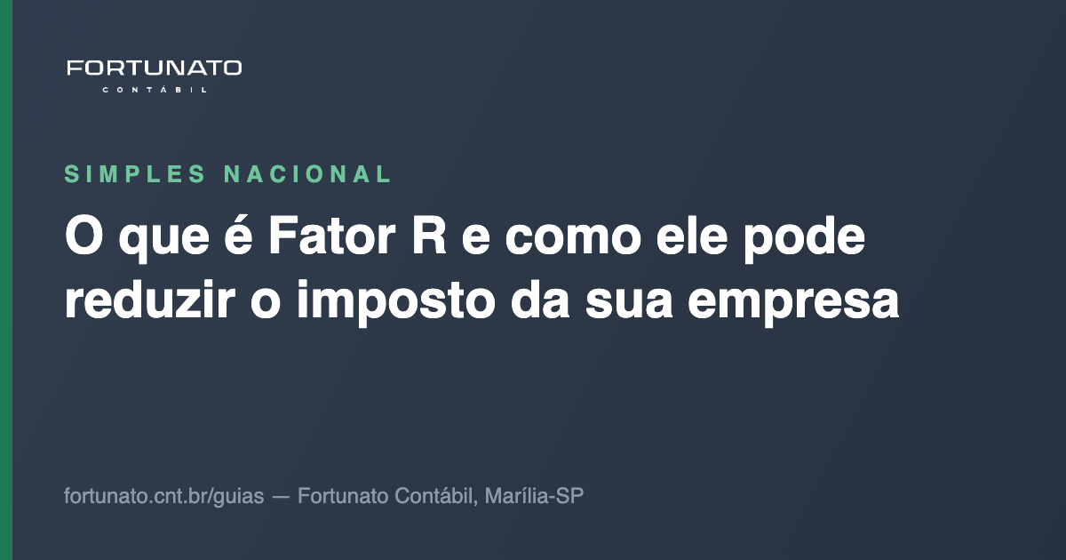 O que é Fator R e como ele pode reduzir o imposto da sua empresa — guia da Fortunato Contábil, contabilidade em Marília-SP