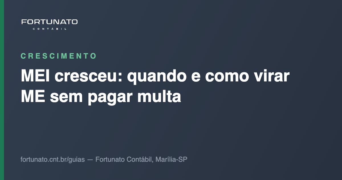 MEI cresceu: quando e como virar ME sem pagar multa — guia da Fortunato Contábil, contabilidade em Marília-SP