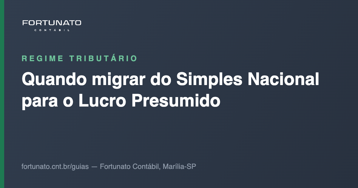 Quando migrar do Simples Nacional para o Lucro Presumido — guia da Fortunato Contábil, contabilidade em Marília-SP